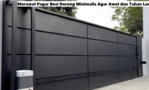 Merawat Pagar Besi Dorong Minimalis Agar Awet dan Tahan Lama